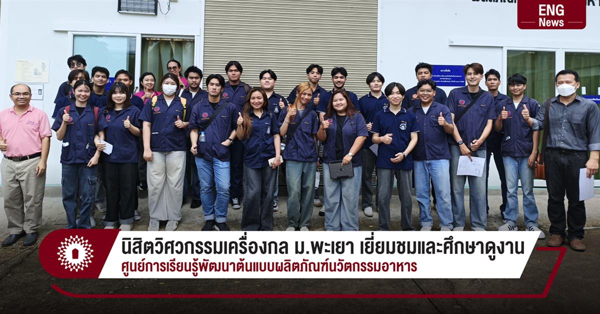 นิสิตวิศวกรรมเครื่องกล ม.พะเยา เยี่ยมชมและศึกษาดูงาน ศูนย์การเรียนรู้พัฒนาต้นแบบผลิตภัณฑ์นวัตกรรมอาหาร